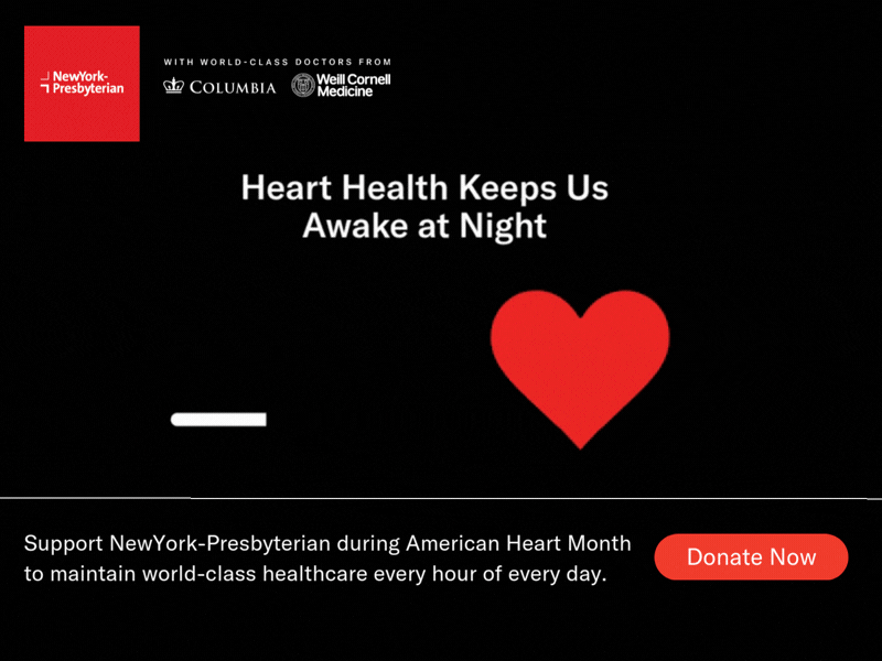 Support NewYork-Presbyterian during American Heart Month
to maintain world-class healthcare every hour of every day.