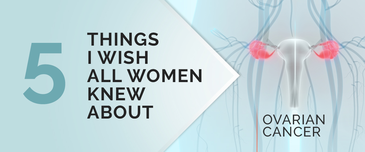 Ovarian Cancer: 5 Facts Every Woman Should Know